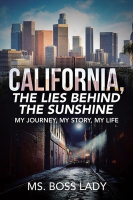 California, the Lies Behind the Sunshine My Journey, My Story, My Life Lady Buch