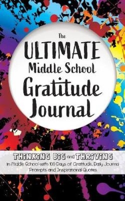 The Ultimate Middle School Gratitude Journal: Thinking Big and Thriving in