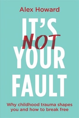 Its Not Your Fault: Why Childhood Trauma Shapes You and How to Break Free by Ale