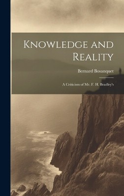 Knowledge and Reality; A Criticism of Mr. F. H. Bradley's by Bernard Bosanquet