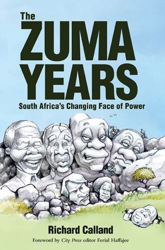 Calland, Richard .. The Zuma Years: South Africa’s Changing Face of Power