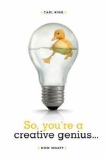 So, Youre a Creative Genius... Now What? - pa...