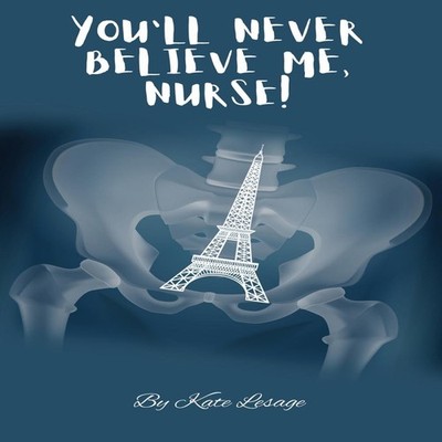 You'll Never Believe Me Nurse! Kate Lesage Paperback Kate Lesage