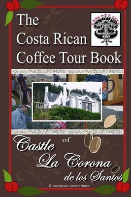 The Costa Rican Coffee Tour Book: of Castle La Corona de los Santos by James Nat