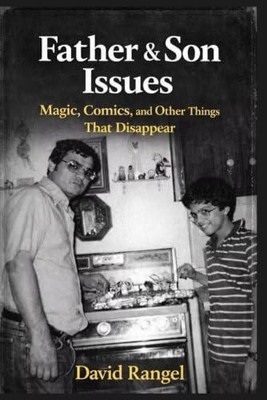 Father & Son Issues: Magic, Comics, & Other Things That Disappear by Rangel, Dav