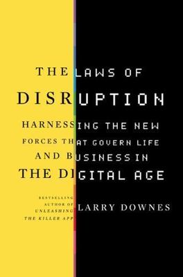 The Laws of Disruption: Harnessing the New Forces That Govern Life and Business 