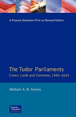 Tudor Parliaments,The Crown,Lords and Commons,1485-1603 Michael A. R. Graves