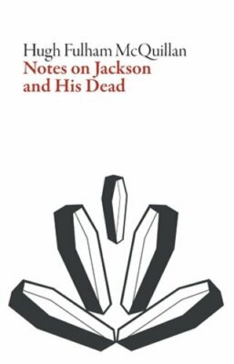 Notes on Jackson and His Dead by Hugh Fulham-McQuillan: New