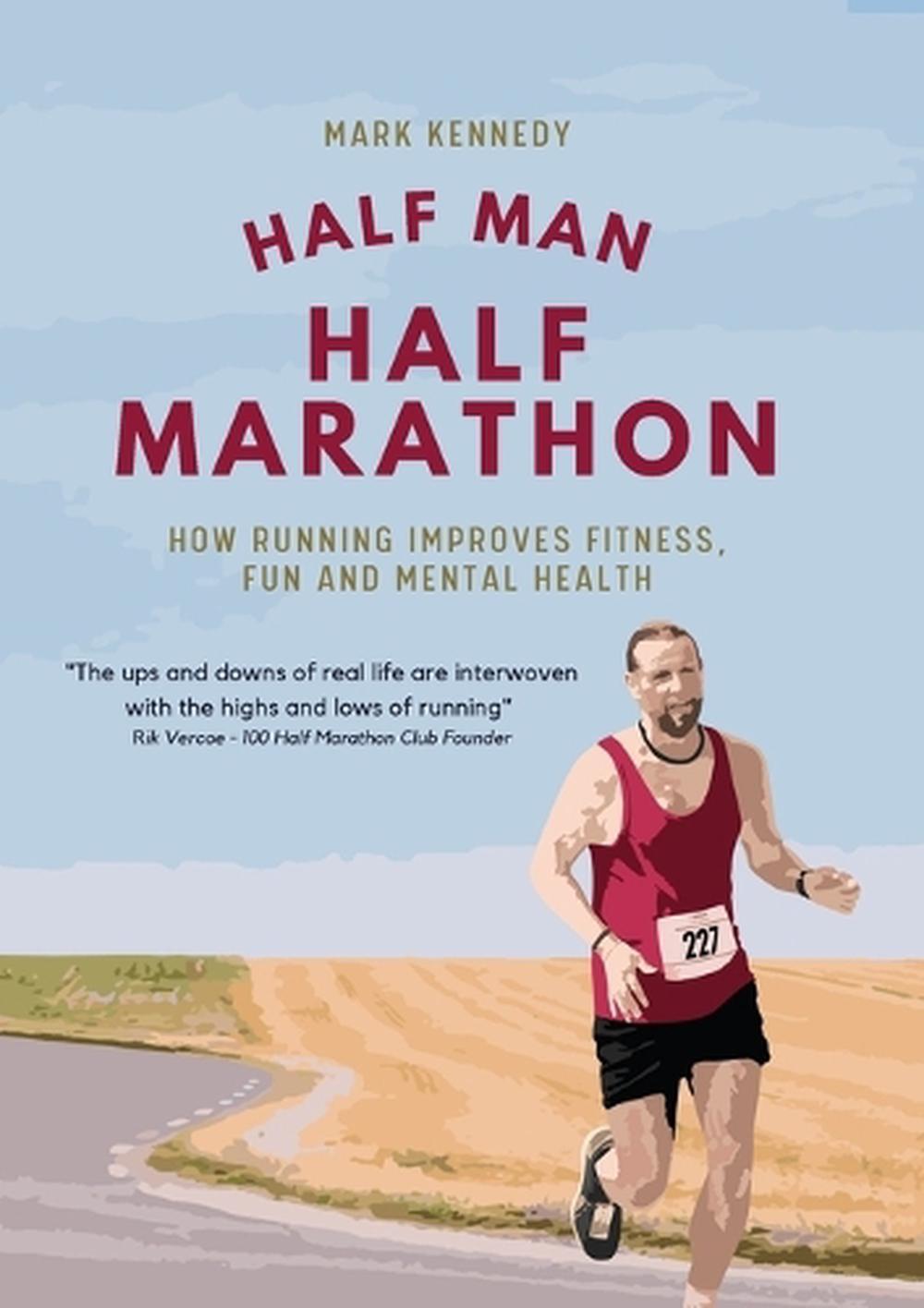 Half Man, Half Marathon: How Running Improves Fitness, Fun and Mental Health by