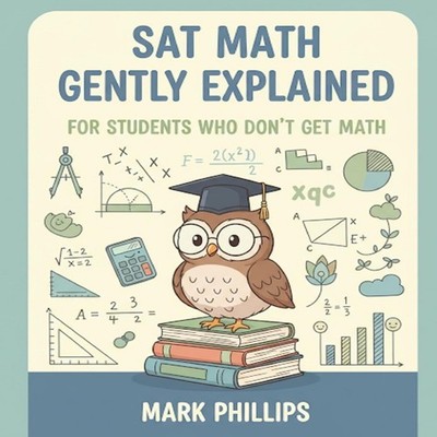 SAT Math Gently Explained for Students Who Don't Get Math Mark Ph