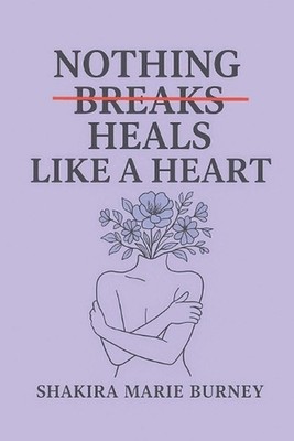Nothing Heals Like A Heart by Shakira Marie Burney Paperback Book