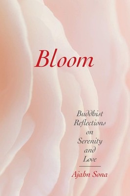 Bloom: Buddhist Reflections on Serenity and Love - paperback Ajahn Sona