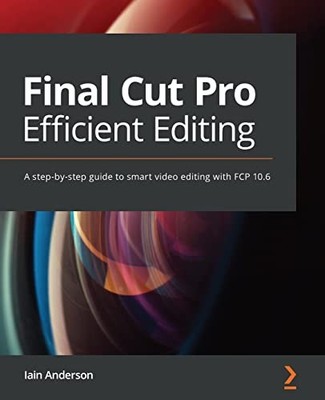 Final Cut Pro Efficient Editing: A st..., Iain Anderson
