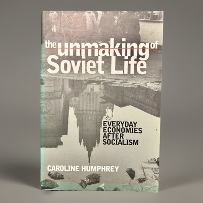 The Unmaking of Soviet Life : Everyday Economies After Socialism, Paperback NEW