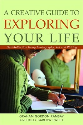 A Creative Guide to Exploring Your Life: Self-Reflection Using Photography, ...