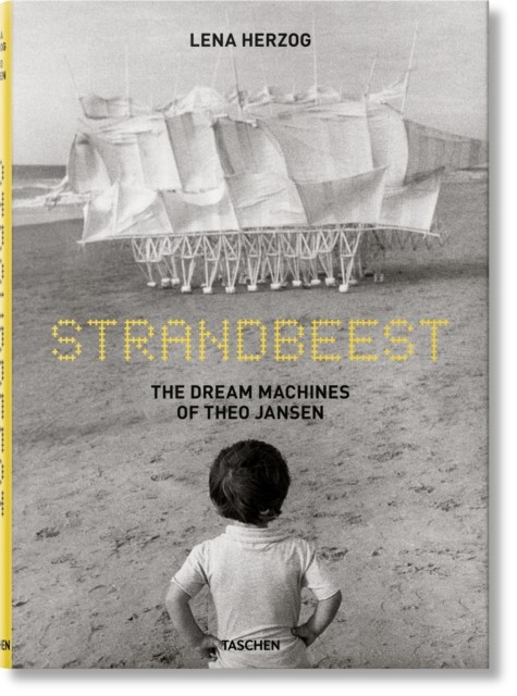 Strandbeest. The Dream Machines of Theo Jansen by Lawrence Weschler
