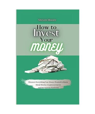 How to Invest Your Money: Discover Everything You Always Wanted to Know About St