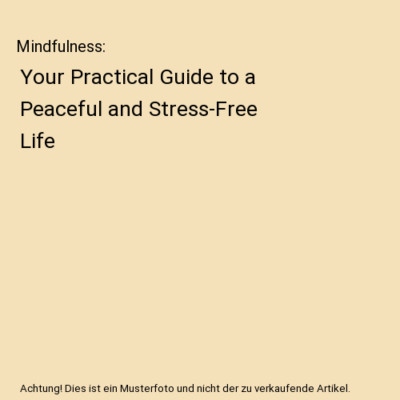 Mindfulness: Your Practical Guide to a Peaceful and Stress-Free Life, Beatrice A