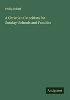 Philip Schaff | A Christian Catechism For Sunday-Schools And Families | Buch