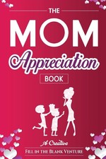 The Mom Appreciation Book: A Creative Fill-In-The-Blank Venture - The Perfect Gi