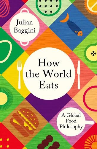 How the World Eats: A Global Food P..., Baggini, Julian