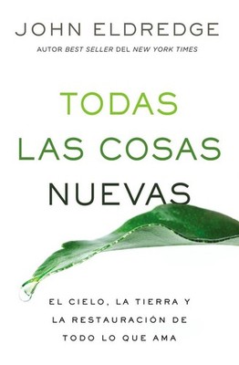 Todas las cosas nuevas: El cielo, la tierra y la restauraci?n de todo lo que ama