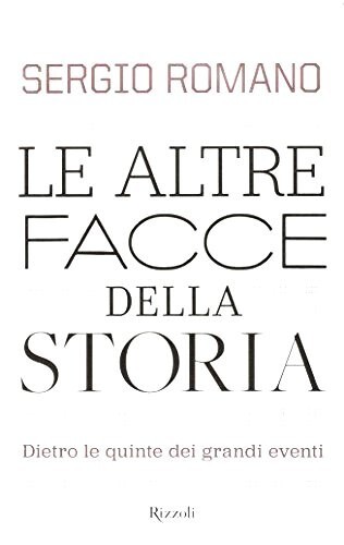 Le altre facce della storia. Dietro le quinte dei grandi eventi. Sergio Romano