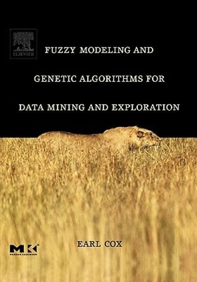 Fuzzy Modeling and Genetic Algorithms for Data Mining and Exploration by Cox