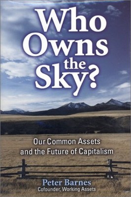 Who Owns the Sky? : Our Common Assets and the Future of Capitalis