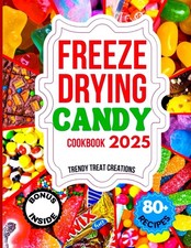 FREEZE DRYING CANDY COOKBOOK 2025: The Ultimate Guide for Beginners and Experts