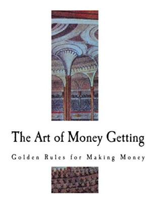 The Art of Money Getting: Golden Rules for Making Money, Barnum 9781726004749-,
