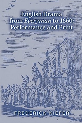 ENGLISH DRAMA FROM EVERYMAN TO 1660: PERFORMANCE AND PRINT By Frederick Kiefer
