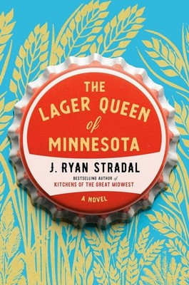 The Lager Queen of Minnesota by J. Ryan Stradal ~ A Novel ~ BRAND NEW Hardcover