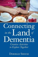 Connecting in the Land of Dementia : Creative Activities to Explo