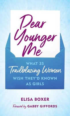 Dear Younger Me: What 35 Trailblazing Women Wish They d Known as Girls
