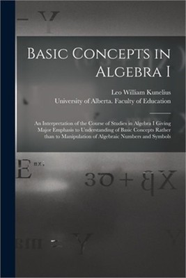 Basic Concepts in Algebra I: an Interpretation of the Course of Studies in Algeb