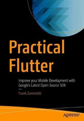 PRACTICAL FLUTTER: IMPROVE YOUR MOBILE DEVELOPMENT WITH By Frank Zammetti