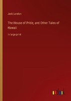 The House Of Pride, And Other Tales Of Hawaii Jack London