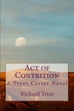 Act of Contrition: A Trent Carter Novel, Trice, Richard