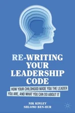 Re-Writing Your Leadership Code: How Your Childhood Made You the Leader You Are,