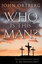 Who Is This Man?: The Unpredictable Impact of the Inescapable Jesus by Ortberg,