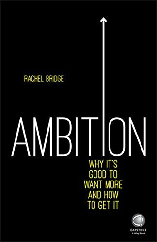 Ambition: Why It's Good to Want More and How to Get It By Rachel Bridge