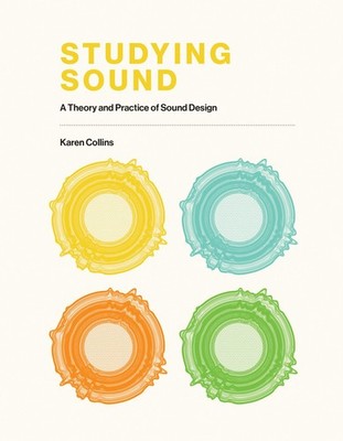 Studying Sound: A Theory and Practice of Sound Design, Collins, KC, New Book