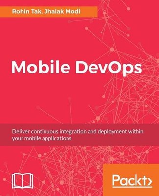 Mobile Devops: Deliver Continuous Integration and Deployment Within Your Mobile 