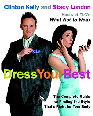 Dress Your Best: the Complete Guide to Finding the Styl -  NEW Clinton Kelly,  2