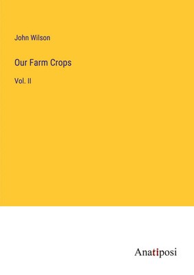 Our Farm Crops Vol. II John Wilson Taschenbuch Kartoniert / Broschiert Englisch
