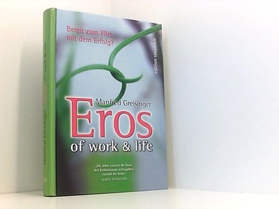 Eros of work & life: Bereit zum Flirt mit dem Erfolg?: Einladung ins erfüllte Le