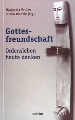 Gottesfreundschaft : Ordensleben heute denken. Stefan Kiechle (Hg.) Gruber, Marg