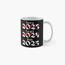 Hello 2025 Forget 2024 Screw 2023 Classic Mug , Gift For Family