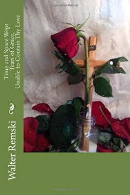 Time and Space Wept Tears of Grace, Unable to Contain Thy Love by Remski New-,